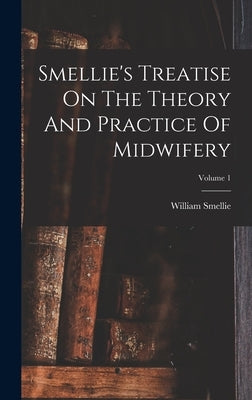Smellie's Treatise On The Theory And Practice Of Midwifery; Volume 1 by Smellie, William