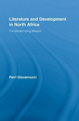 Literature and Development in North Africa: The Modernizing Mission by Giovannucci, Perri