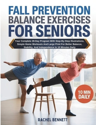Fall Prevention Balance Exercises For Seniors: Your Complete 28-Day Program With Step-By-Step Illustrations, Simple Home Workouts And Large Print For by Bennett, Rachel