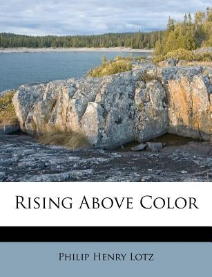 Rising Above Color by Lotz, Philip Henry