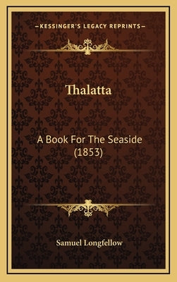 Thalatta: A Book for the Seaside (1853) by Longfellow, Samuel