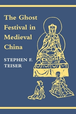 The Ghost Festival in Medieval China by Teiser, Stephen F.