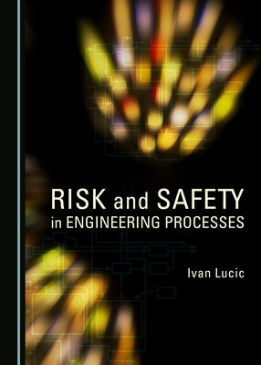 Risk and Safety in Engineering Processes by Lucic, Ivan