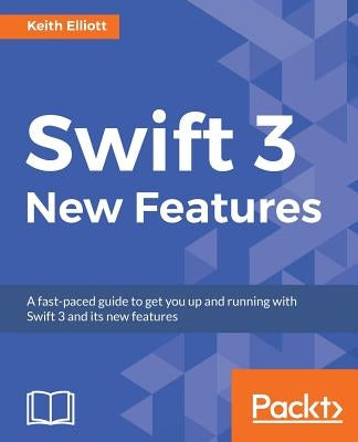 Swift 3 New Features by Elliott, Keith