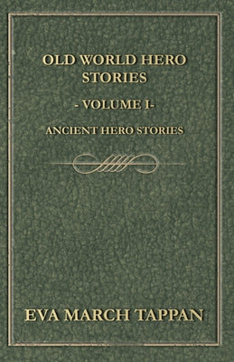 Old World Hero Stories - Volume I - Ancient Hero Stories by Tappan, Eva March