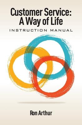 Customer Service - A Way of Life: Instruction Manual by Arthur, Ron