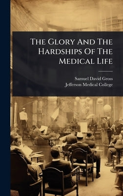 The Glory And The Hardships Of The Medical Life by Gross, Samuel David