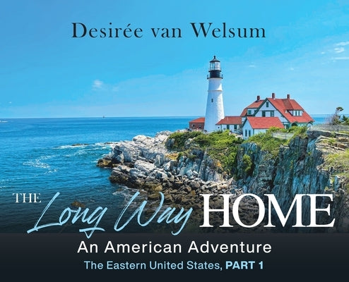 The Long Way Home - An American Adventure: Part 1 - The Eastern United States by Van Welsum, Desir?e