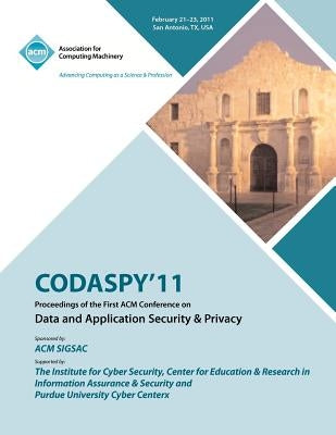 CODASPY 11 Proceedings of the First ACM Conference on Data and Application Security & Privacy by Codaspy'11 Conference Committee