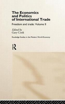 The Economics and Politics of International Trade: Freedom and Trade: Volume Two by Cook, Gary