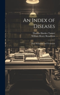 An Index of Diseases: Their Symptoms and Treatment by Tanner, Thomas Hawkes