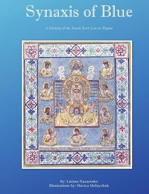 Synaxis of Blue: A History of the Kursk Root Icon in Rhyme by Melnychuk, Slavica