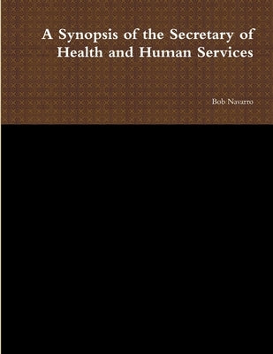 A Synopsis of the Secretary of Health and Human Services by Navarro, Bob