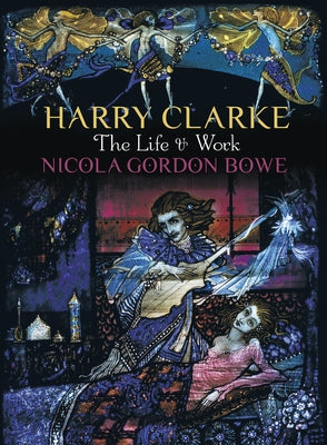 Harry Clarke: The Life & Work by Gordon Bowe, Nicola