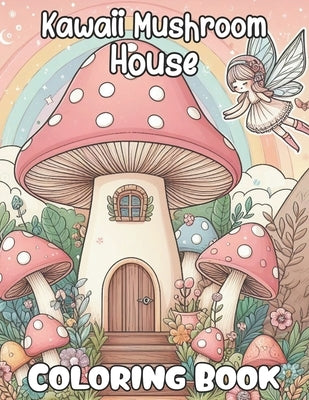 Kawaii Mushroom House Coloring book: Cute and Magical Mushroom houses Coloring Pages for all ages, Women, Teens, and Kids, Your Path to Stress Relief by Zentangle Designs, Mezzo