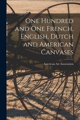 One Hundred and One French, English, Dutch and American Canvases by American Art Association