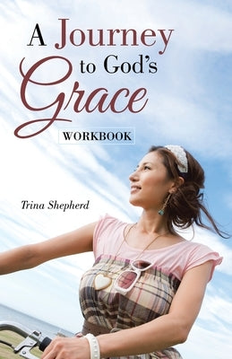 A Journey to God's Grace: Workbook by Shepherd, Trina