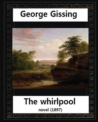 The Whirlpool(1897), by George Gissing NOVEL by Gissing, George