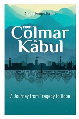 From Comar to Kabul: A Journey from Tragedy to Hope by Hiriart, Ariane Geiger