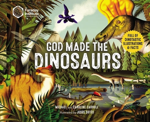 God Made the Dinosaurs: Full of Dinotastic Illustrations and Facts by Carroll, Michael