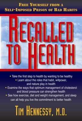 Recalled to Health: Free Yourself from a Self-Imposed Prison of Bad Habits by Hennessy, Tim