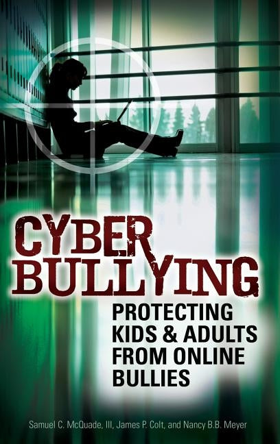 Cyber Bullying: Protecting Kids and Adults from Online Bullies by McQuade, Samuel C.