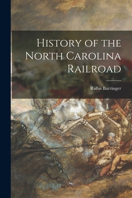 History of the North Carolina Railroad by Barringer, Rufus 1821-1895