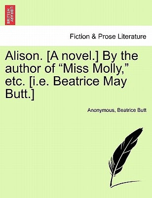 Alison. [A Novel.] by the Author of "Miss Molly," Etc. [I.E. Beatrice May Butt.] by Anonymous