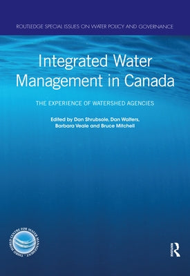Integrated Water Management in Canada: The Experience of Watershed Agencies by Shrubsole, Dan