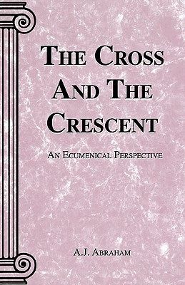 The Cross and the Crescent by Abraham, A. J.