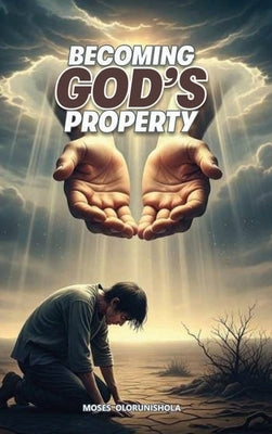 Becoming God's Property by Olorunishola, Moses