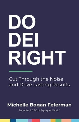 Do DEI Right: Cut Through the Noise and Drive Lasting Results by Feferman, Michelle Bogan