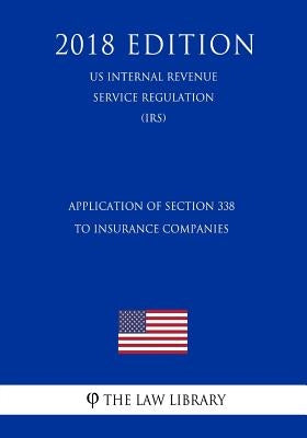 Application of Section 338 to Insurance Companies (US Internal Revenue Service Regulation) (IRS) (2018 Edition) by The Law Library