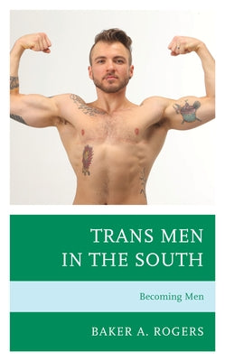 Trans Men in the South: Becoming Men by Rogers, Baker A.