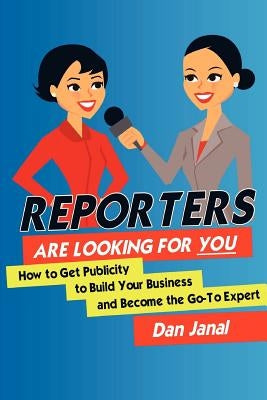 Reporters Are Looking for YOU!: Get the Publicity You Need to Build Your Business by Janal, Dan