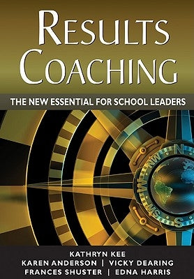 RESULTS Coaching: The New Essential for School Leaders by Kee, Kathryn M.