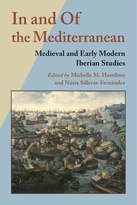 In and of the Mediterranean: Medieval and Early Modern Iberian Studies by Hamilton, Michelle M.