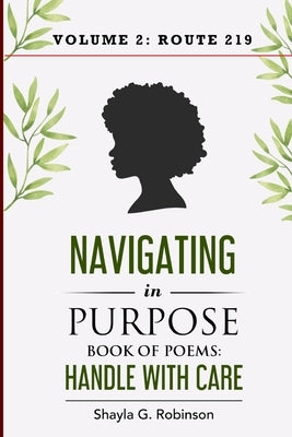 Navigating In Purpose Volume 2: Route 219: Book of Poems: Handle With Care by Robinson, Shayla G.