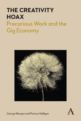 The Creativity Hoax: Precarious Work and the Gig Economy by Morgan, George
