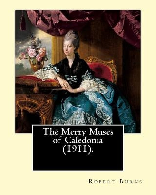 The Merry Muses of Caledonia (1911). By: Robert Burns: Robert Burns (25 January 1759 - 21 July 1796), also known as Rabbie Burns, the Bard of Ayrshire by Burns, Robert