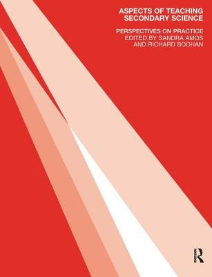 Aspects of Teaching Secondary Science: Perspectives on Practice by Amos, Sandra