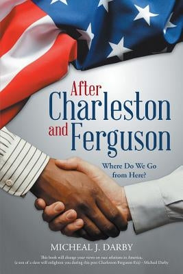 After Charleston and Ferguson: Where Do We Go from Here? by Darby, Micheal J.