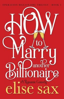 How to Marry Another Billionaire by Sax, Elise