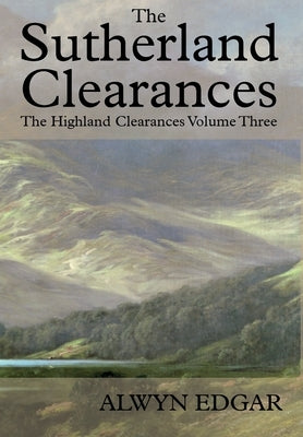 The Sutherland Clearances: The Highland Clearances Volume Three by Edgar, Alwyn