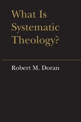 What is Systematic Theology? by Doran, S. J. Robert