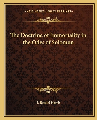The Doctrine of Immortality in the Odes of Solomon by Harris, J. Rendel
