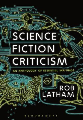 Science Fiction Criticism: An Anthology of Essential Writings by Latham, Rob