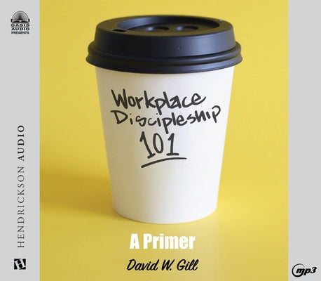 Workplace Discipleship 101: A Primer by Gill, David W.