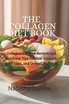 The Collagen Diet Book: Collagen-Focused Recipes and Nutrition Tips for Skin Support, Joint Care, and Overall Wellness by Ronnie, Natasha