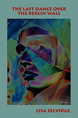 The Last Dance Over the Berlin Wall by Selvidge, Lisa